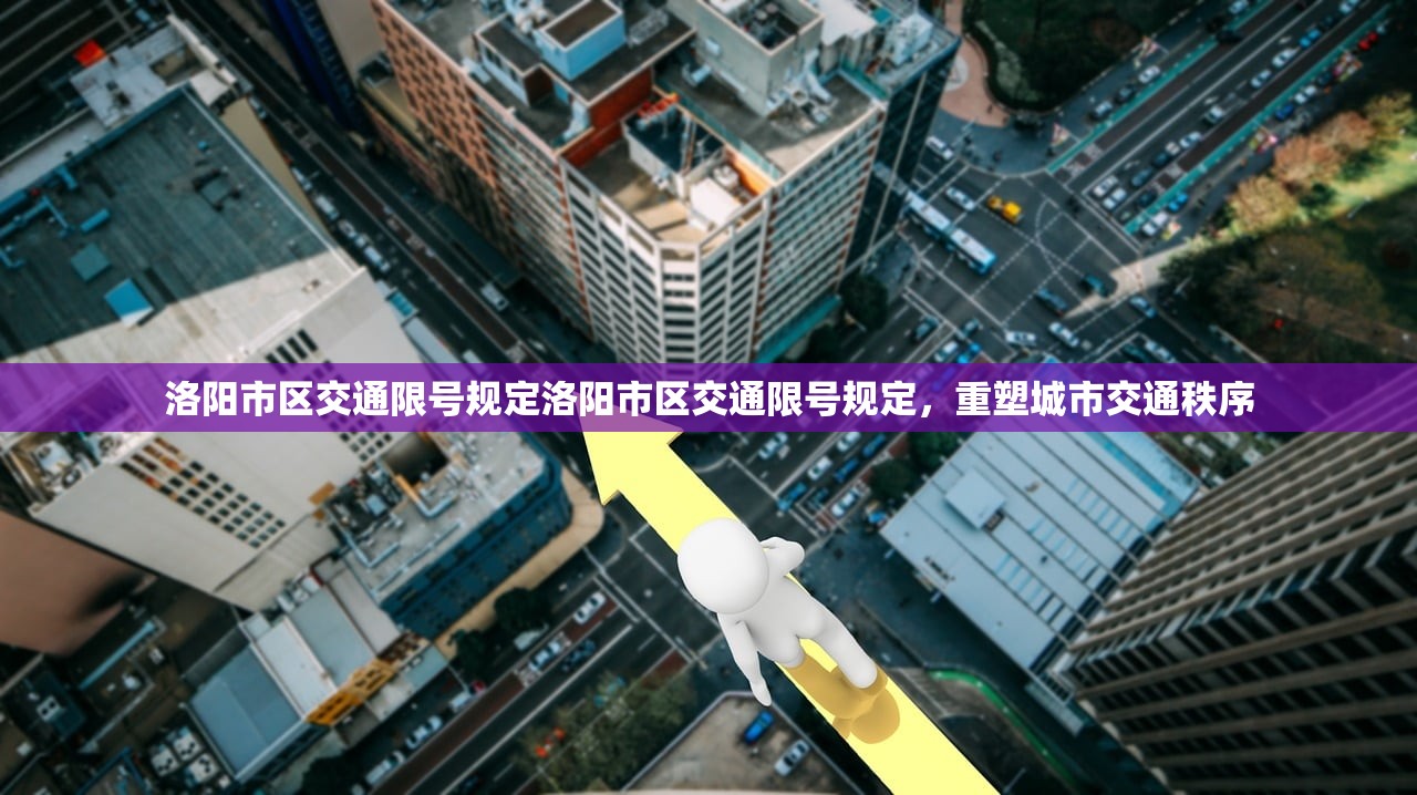 洛阳市区交通限号规定洛阳市区交通限号规定,重塑城市交通秩序 第1张 洛阳市区交通限号规定洛阳市区交通限号规定,重塑城市交通秩序 第1张