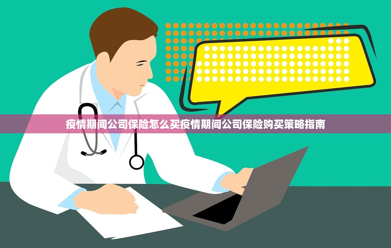 疫情期间公司保险怎么买疫情期间公司保险购买策略指南  第1张