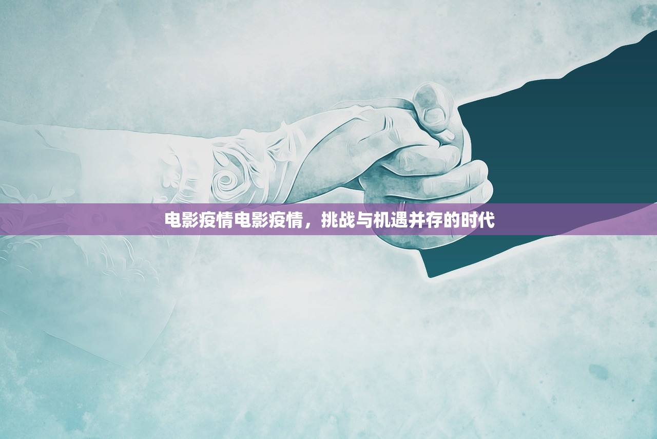 电影疫情电影疫情，挑战与机遇并存的时代  第1张