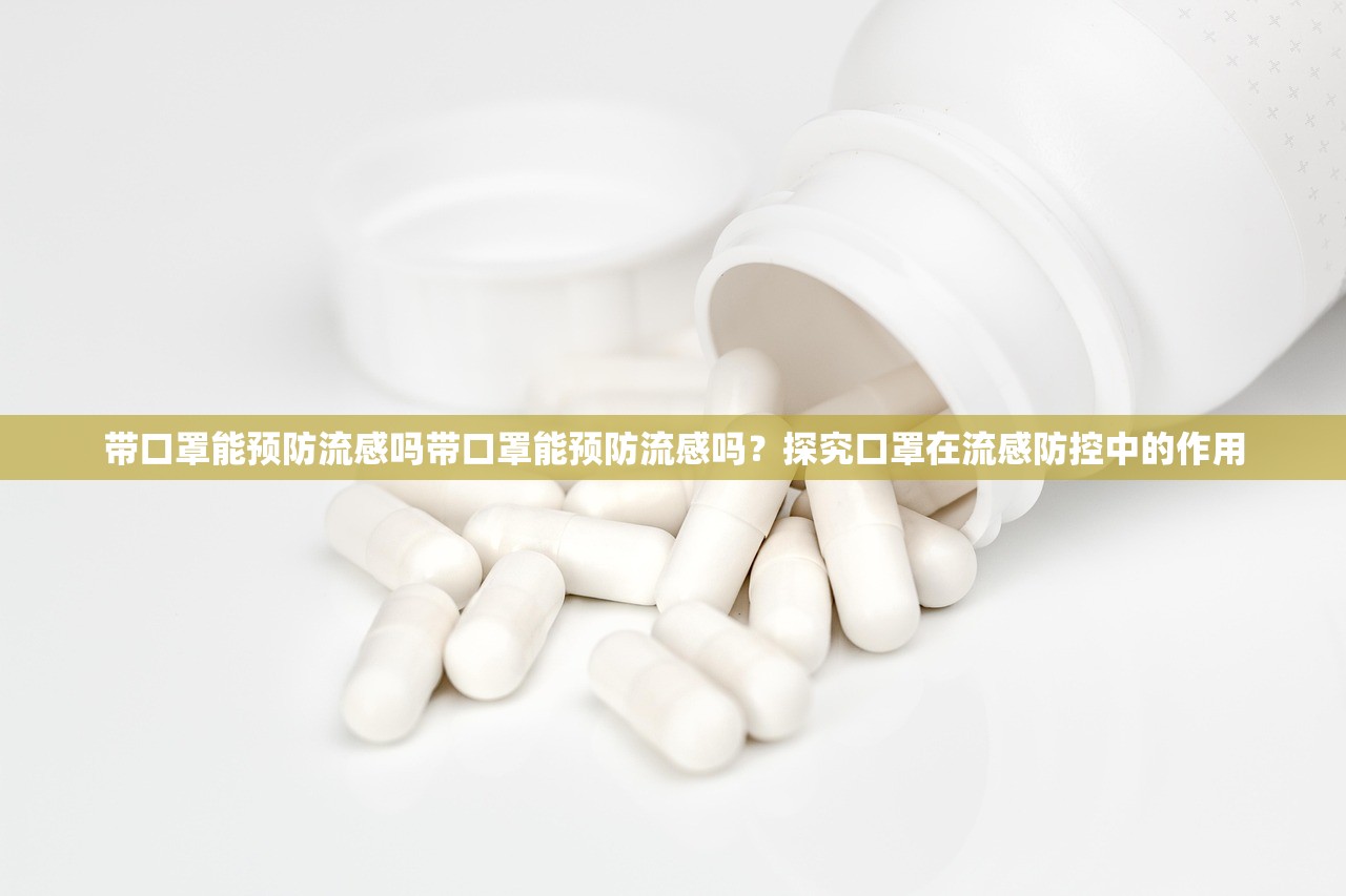 带口罩能预防流感吗带口罩能预防流感吗？探究口罩在流感防控中的作用  第1张