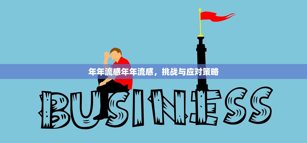 年年流感年年流感，挑战与应对策略  第1张