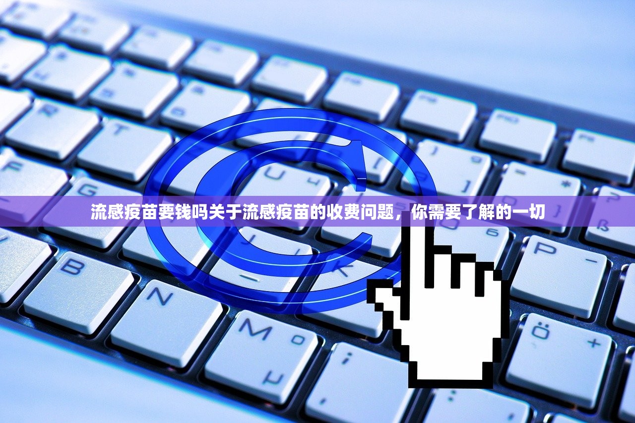 流感疫苗要钱吗关于流感疫苗的收费问题，你需要了解的一切  第1张