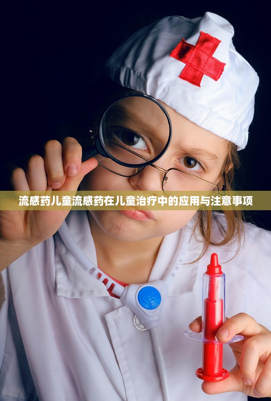 流感药儿童流感药在儿童治疗中的应用与注意事项  第1张
