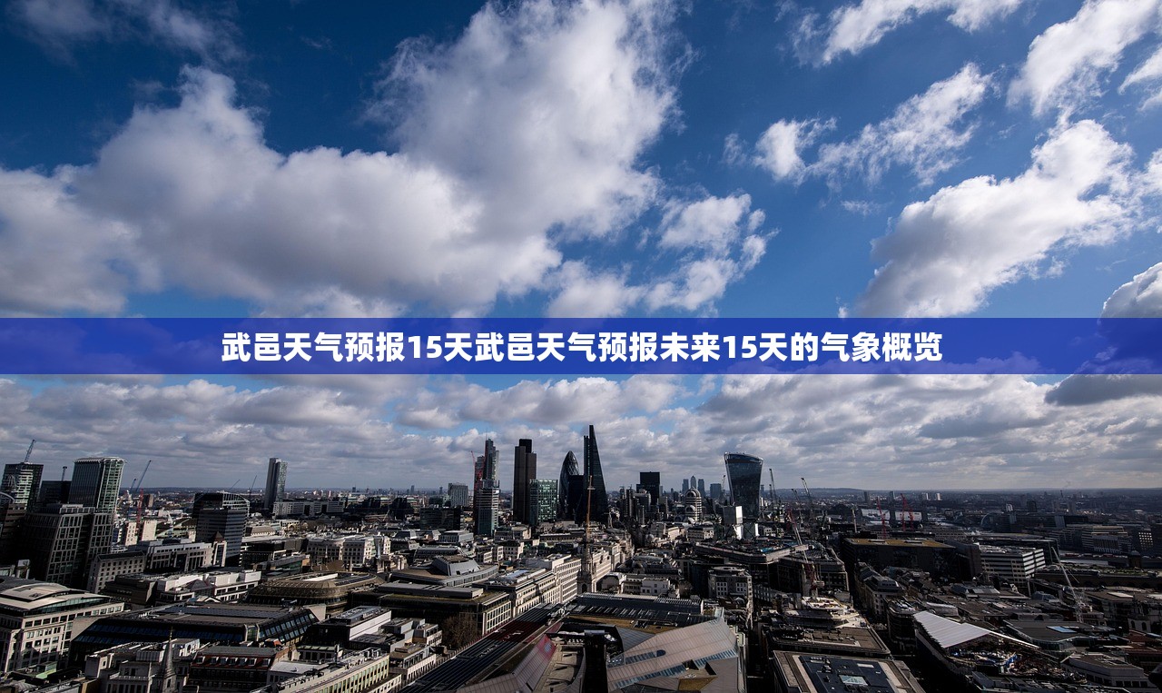 武邑天气预报15天武邑天气预报未来15天的气象概览  第1张