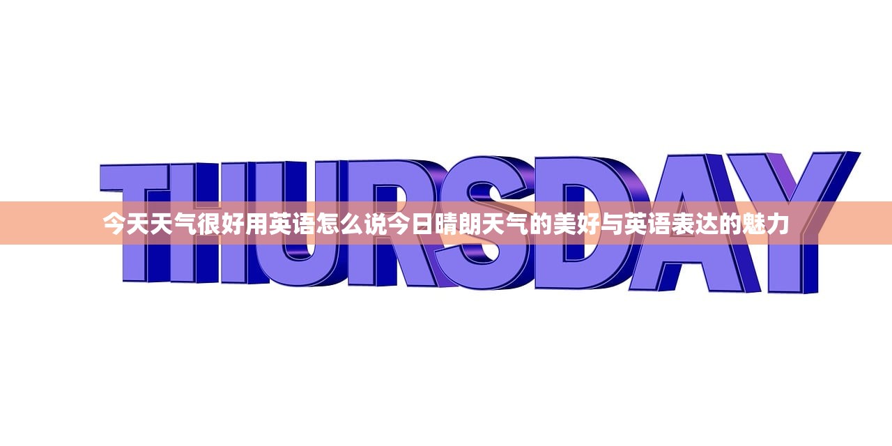 今天天气很好用英语怎么说今日晴朗天气的美好与英语表达的魅力  第1张