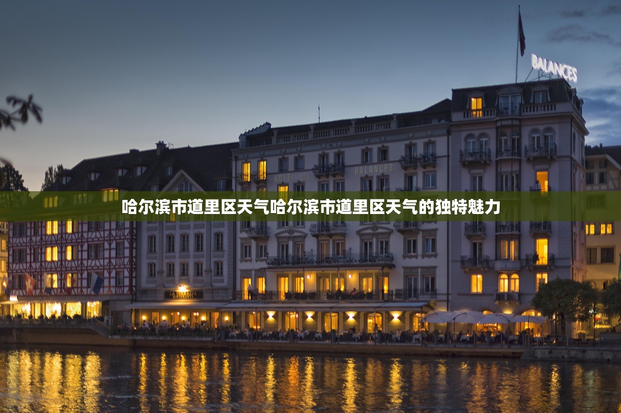 哈尔滨市道里区天气哈尔滨市道里区天气的独特魅力  第1张