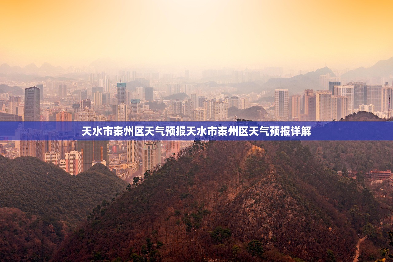 天水市秦州区天气预报天水市秦州区天气预报详解  第1张