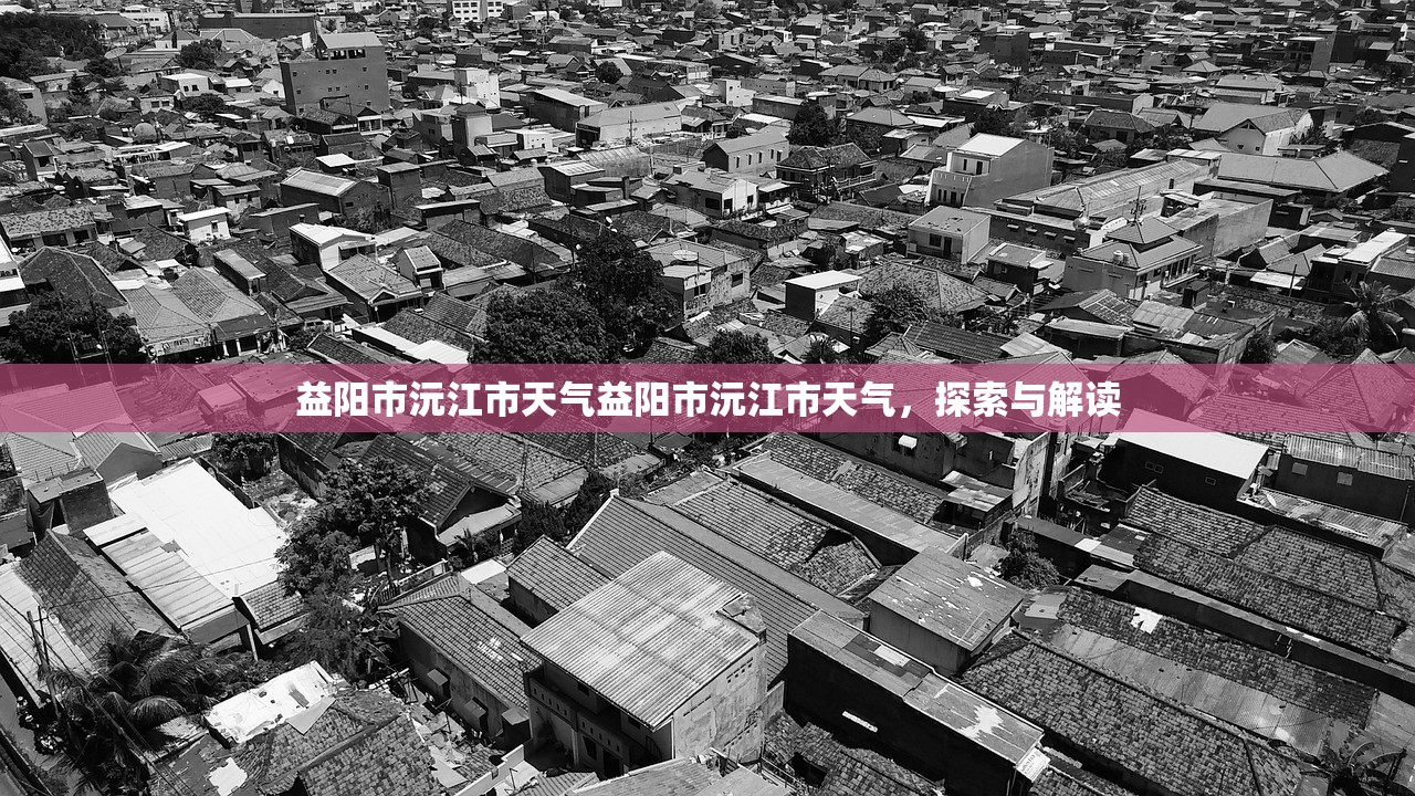 益阳市沅江市天气益阳市沅江市天气，探索与解读  第1张