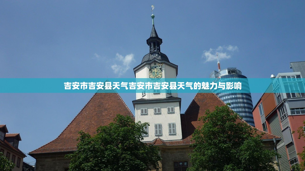 吉安市吉安县天气吉安市吉安县天气的魅力与影响  第1张