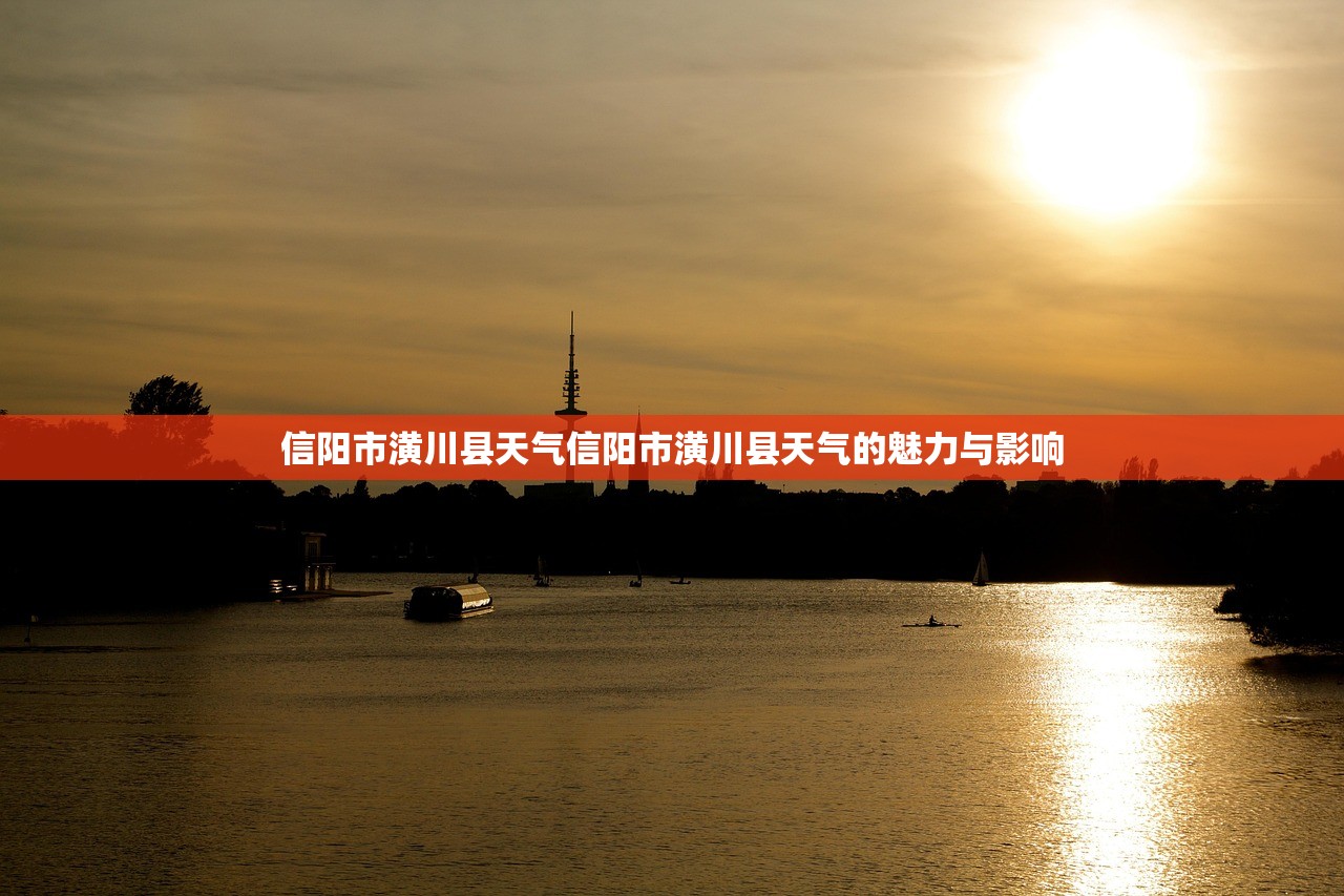 信阳市潢川县天气信阳市潢川县天气的魅力与影响  第1张