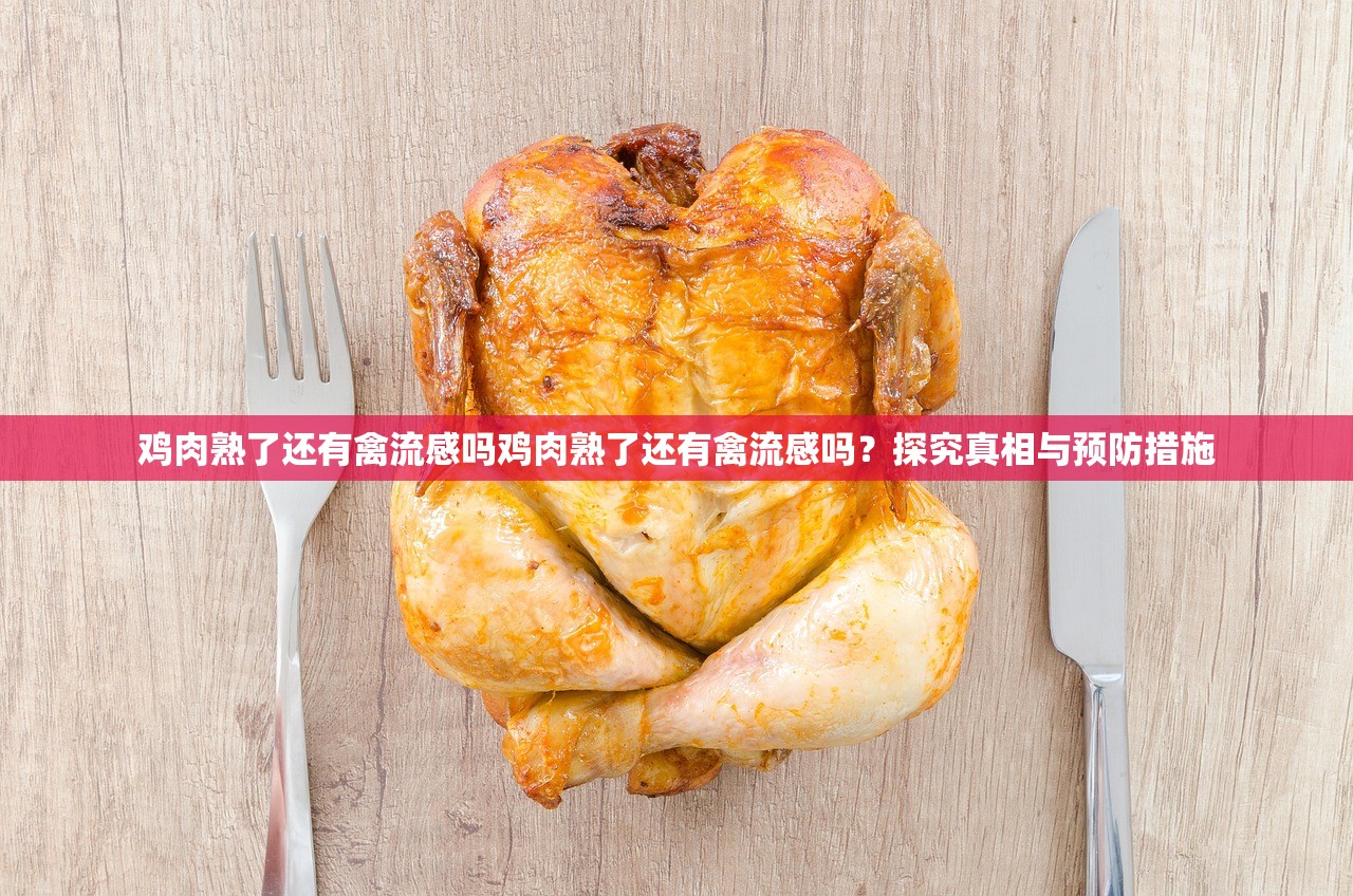 鸡肉熟了还有禽流感吗鸡肉熟了还有禽流感吗？探究真相与预防措施  第1张