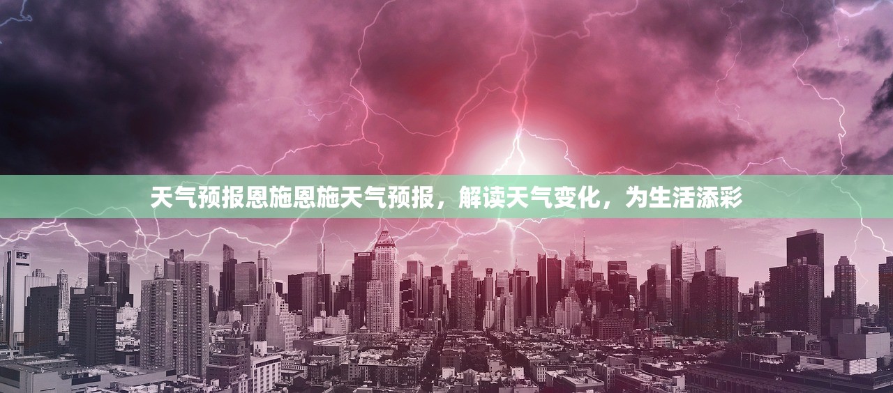天气预报恩施恩施天气预报，解读天气变化，为生活添彩  第1张