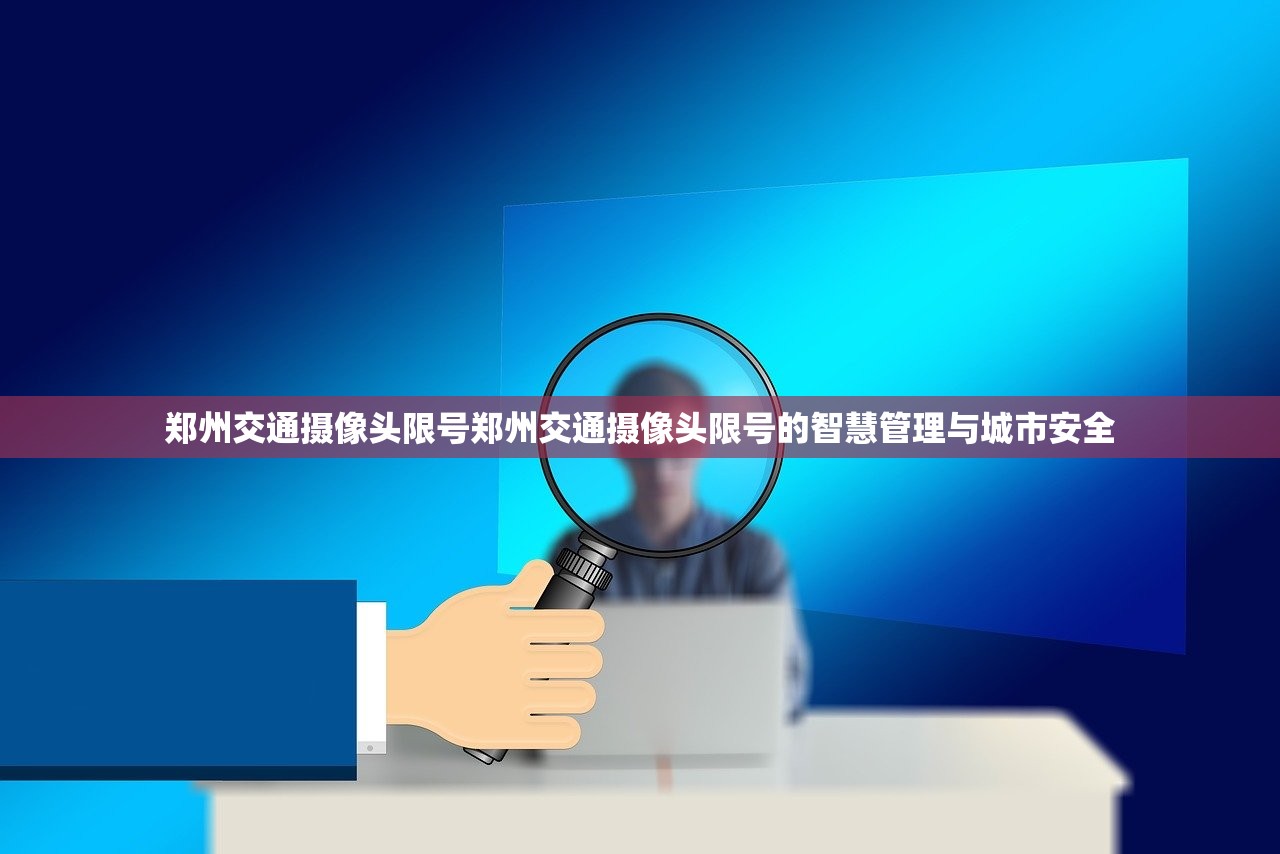 郑州交通摄像头限号郑州交通摄像头限号的智慧管理与城市安全  第1张