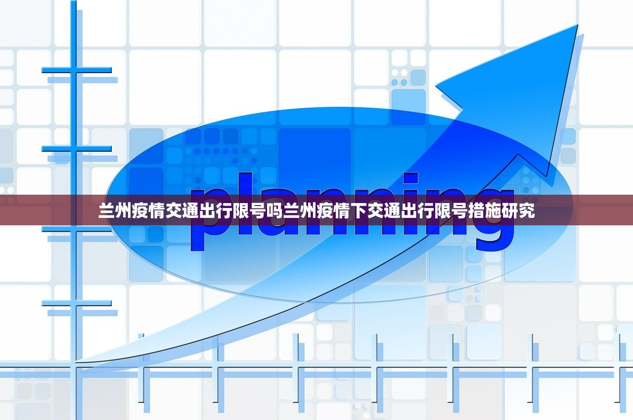兰州疫情交通出行限号吗兰州疫情下交通出行限号措施研究  第1张