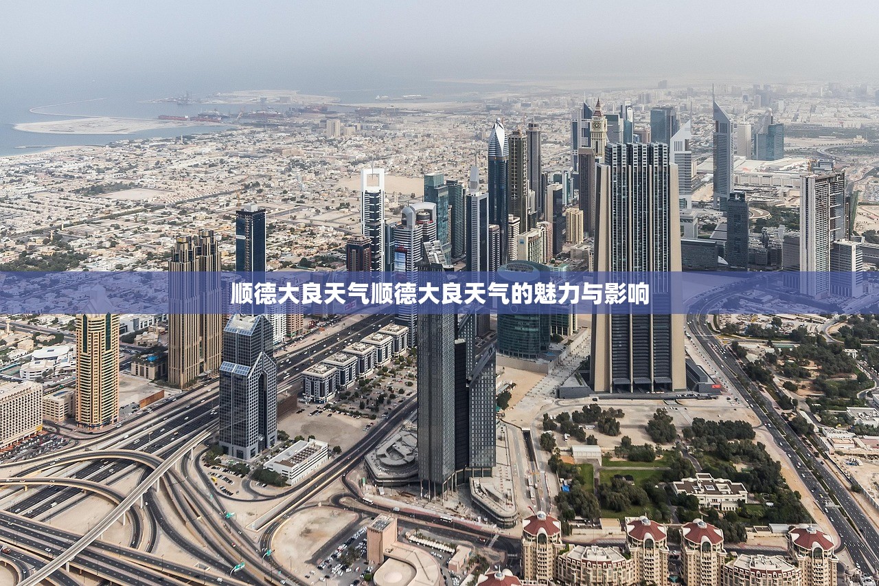 顺德大良天气顺德大良天气的魅力与影响  第1张