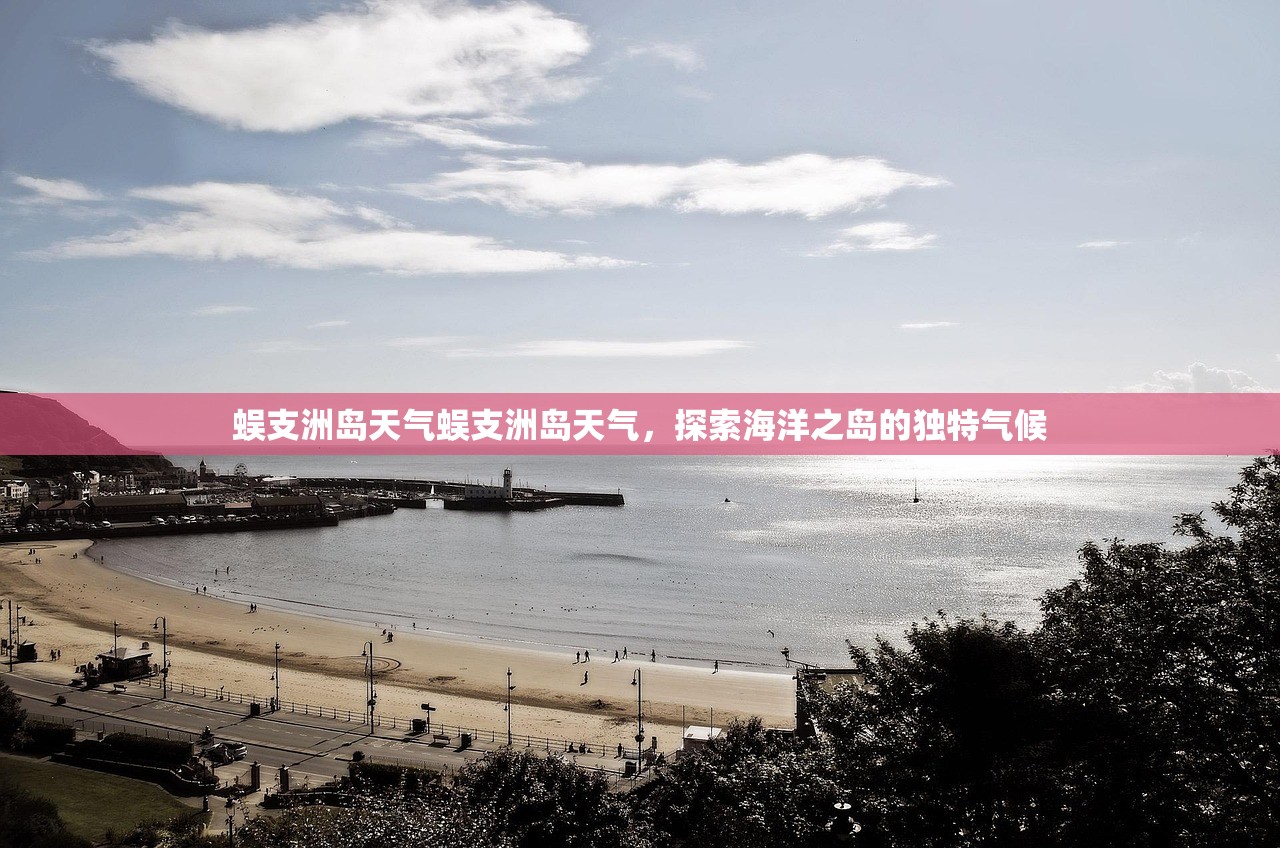 蜈支洲岛天气蜈支洲岛天气,探索海洋之岛的独特气候 第1张 蜈支洲岛天气蜈支洲岛天气,探索海洋之岛的独特气候 第1张