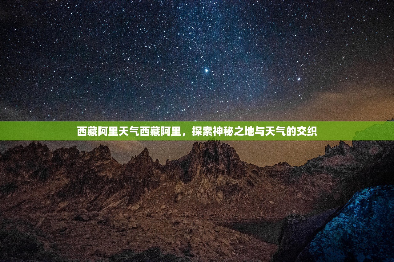 西藏阿里天气西藏阿里，探索神秘之地与天气的交织  第1张