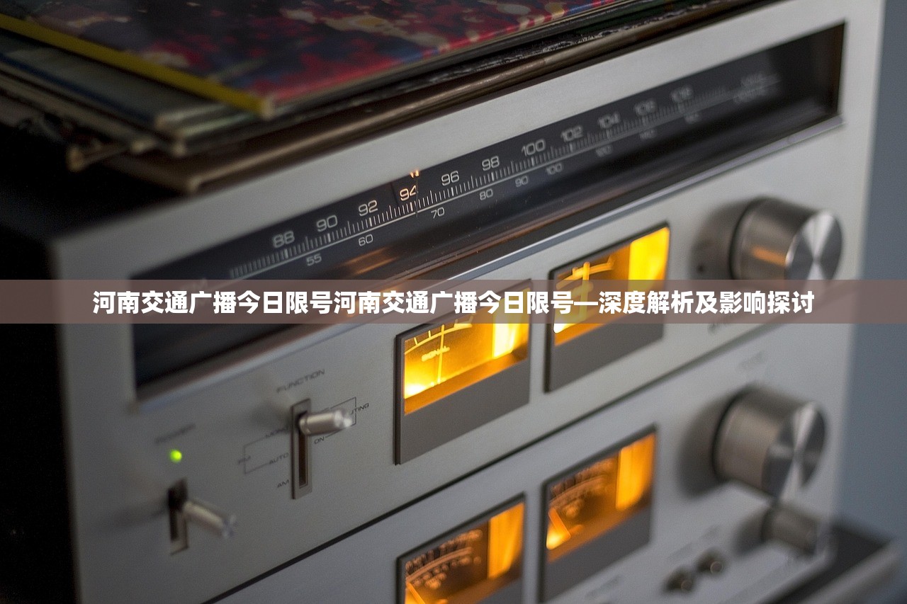 河南交通广播今日限号河南交通广播今日限号—深度解析及影响探讨 第1张 河南交通广播今日限号河南交通广播今日限号—深度解析及影响探讨 第1张