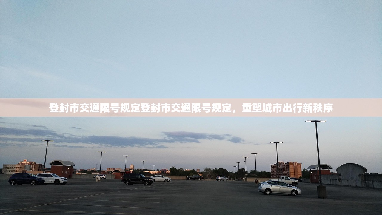 登封市交通限号规定登封市交通限号规定,重塑城市出行新秩序 第1张 登封市交通限号规定登封市交通限号规定,重塑城市出行新秩序 第1张